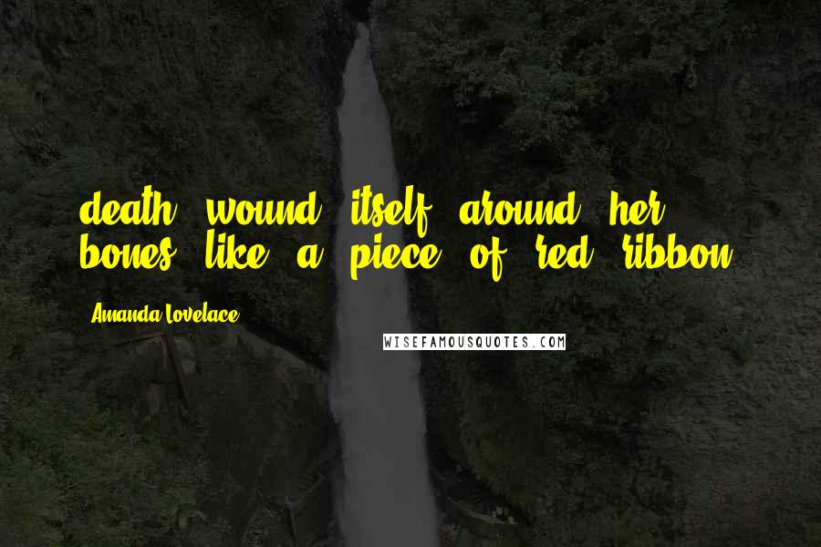 Amanda Lovelace Quotes: death wound itself around her bones like a piece of red ribbon.