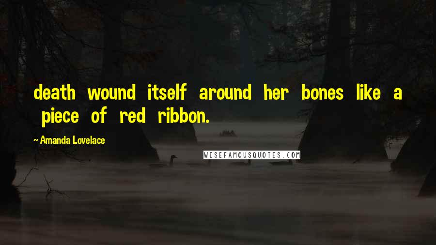 Amanda Lovelace Quotes: death wound itself around her bones like a piece of red ribbon.