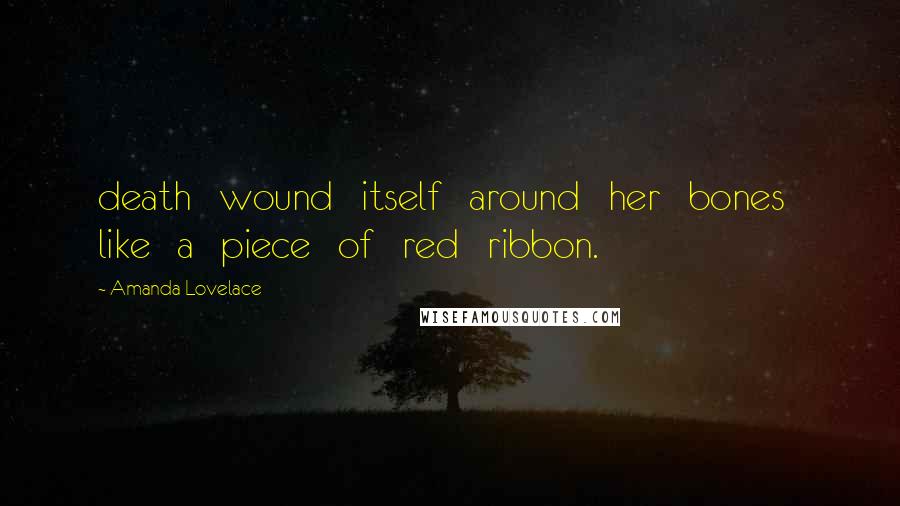 Amanda Lovelace Quotes: death wound itself around her bones like a piece of red ribbon.