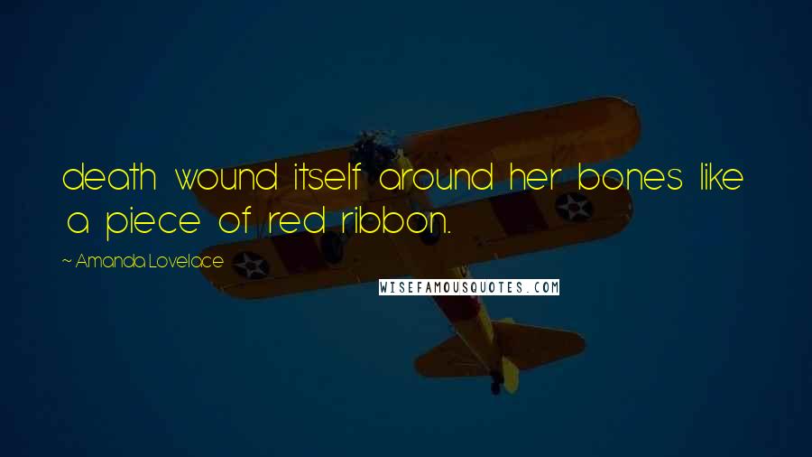 Amanda Lovelace Quotes: death wound itself around her bones like a piece of red ribbon.