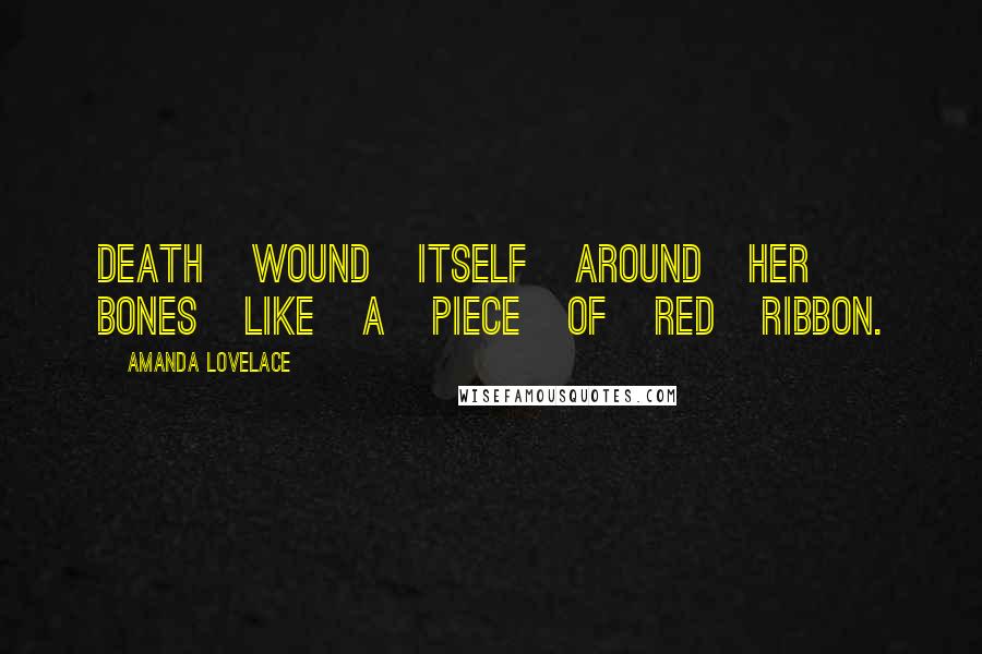 Amanda Lovelace Quotes: death wound itself around her bones like a piece of red ribbon.