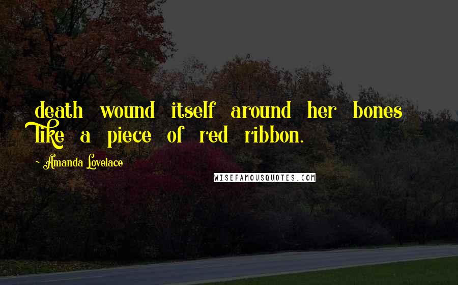 Amanda Lovelace Quotes: death wound itself around her bones like a piece of red ribbon.