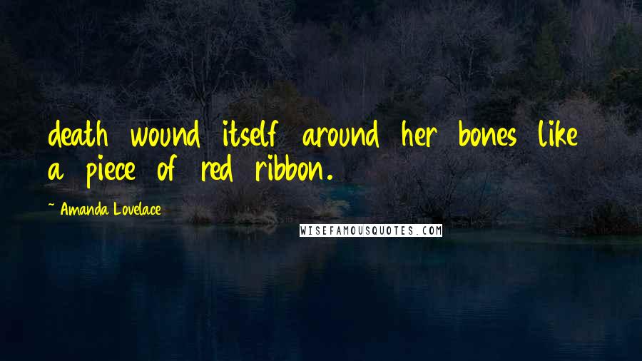 Amanda Lovelace Quotes: death wound itself around her bones like a piece of red ribbon.