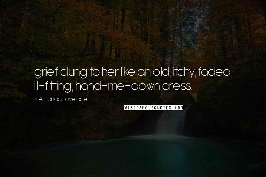 Amanda Lovelace Quotes: grief clung to her like an old, itchy, faded, ill-fitting, hand-me-down dress.