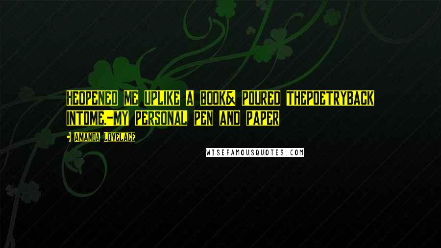 Amanda Lovelace Quotes: heopened me uplike a book& poured thepoetryback intome.-my personal pen and paper