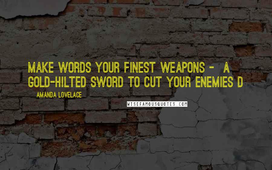 Amanda Lovelace Quotes: make words your finest weapons - a gold-hilted sword to cut your enemies d