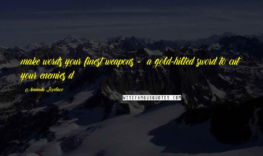 Amanda Lovelace Quotes: make words your finest weapons - a gold-hilted sword to cut your enemies d