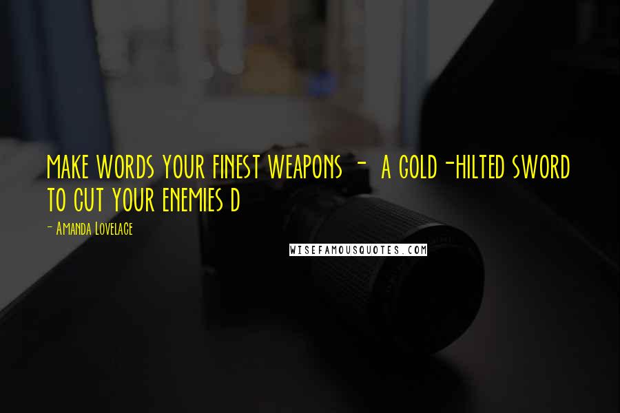 Amanda Lovelace Quotes: make words your finest weapons -  a gold-hilted sword to cut your enemies d