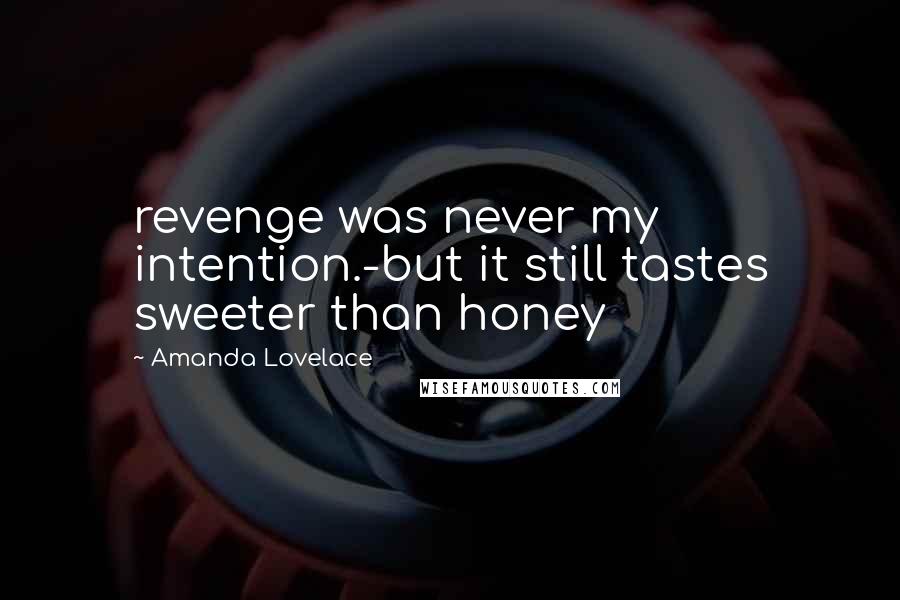 Amanda Lovelace Quotes: revenge was never my intention.-but it still tastes sweeter than honey