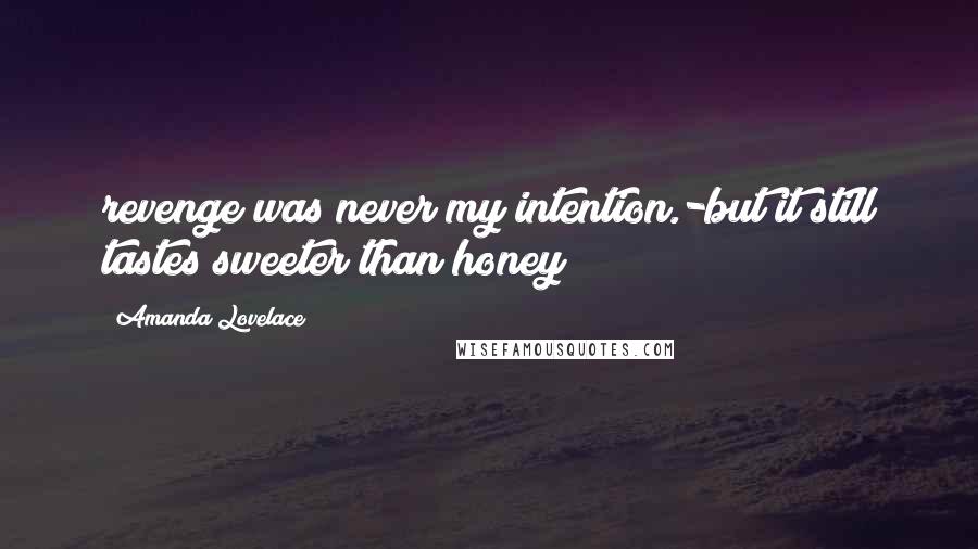 Amanda Lovelace Quotes: revenge was never my intention.-but it still tastes sweeter than honey