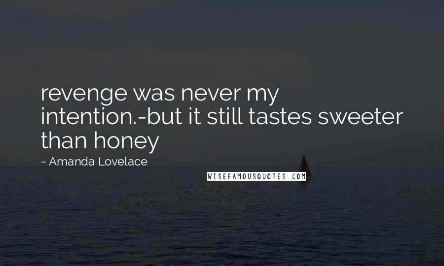 Amanda Lovelace Quotes: revenge was never my intention.-but it still tastes sweeter than honey