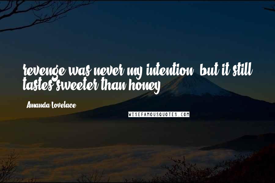 Amanda Lovelace Quotes: revenge was never my intention.-but it still tastes sweeter than honey