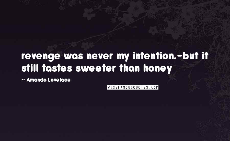 Amanda Lovelace Quotes: revenge was never my intention.-but it still tastes sweeter than honey