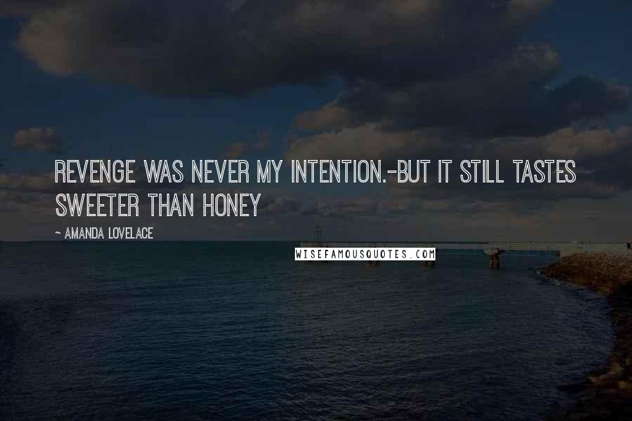 Amanda Lovelace Quotes: revenge was never my intention.-but it still tastes sweeter than honey