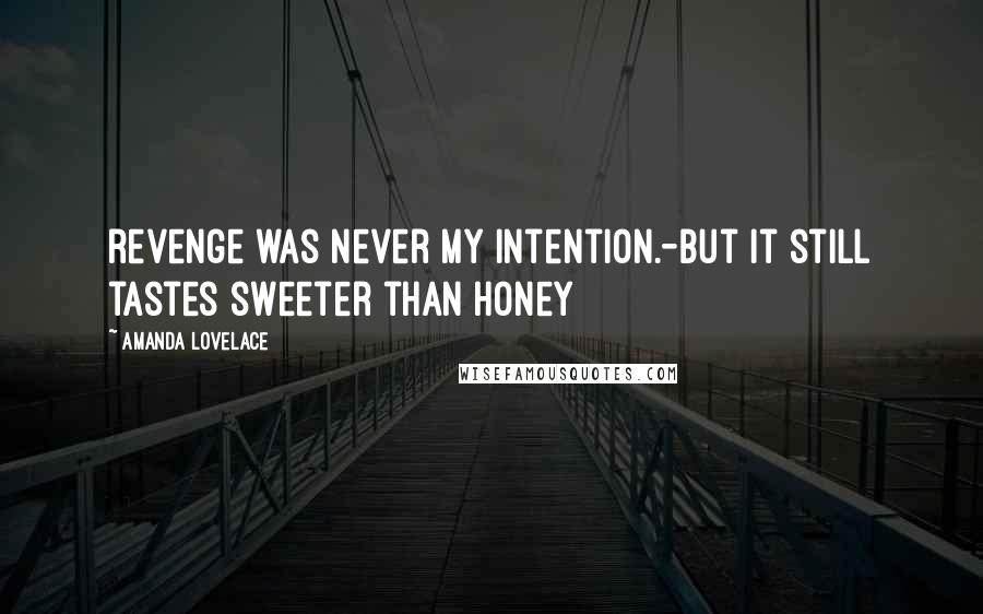 Amanda Lovelace Quotes: revenge was never my intention.-but it still tastes sweeter than honey