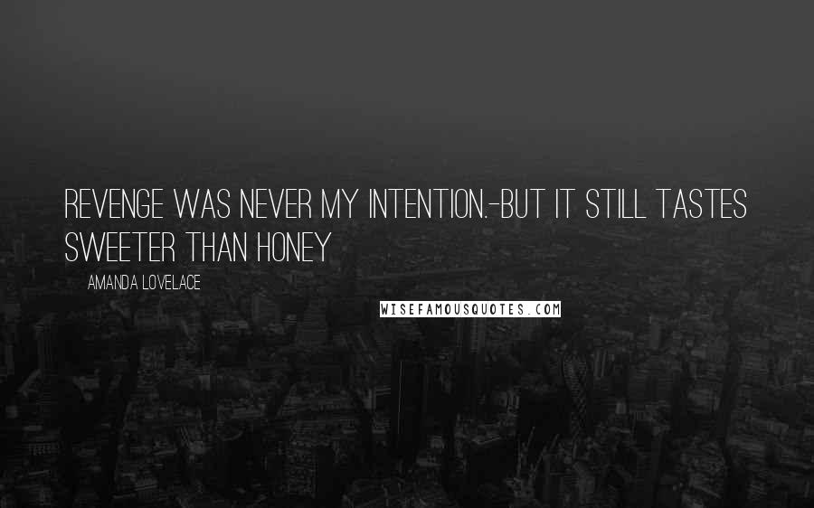 Amanda Lovelace Quotes: revenge was never my intention.-but it still tastes sweeter than honey