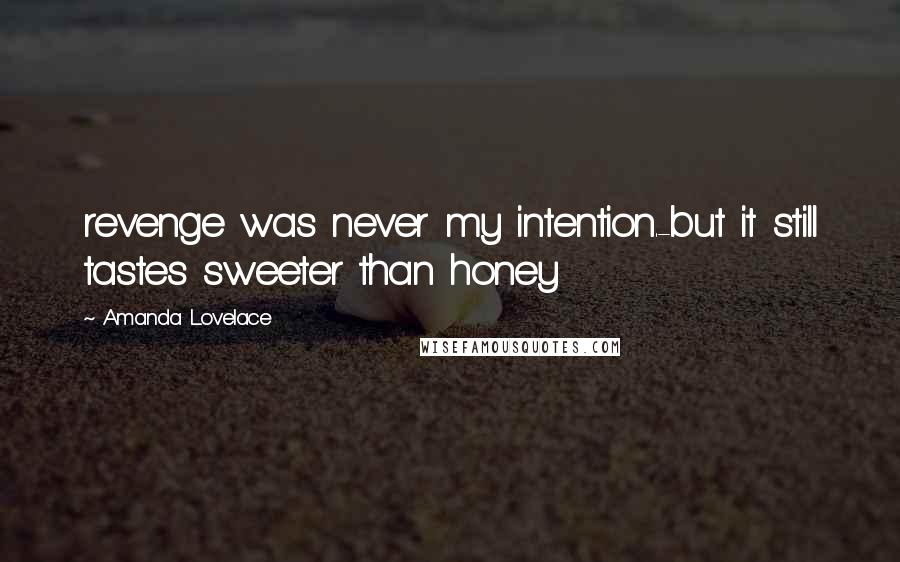 Amanda Lovelace Quotes: revenge was never my intention.-but it still tastes sweeter than honey