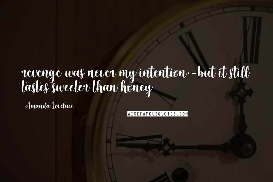 Amanda Lovelace Quotes: revenge was never my intention.-but it still tastes sweeter than honey