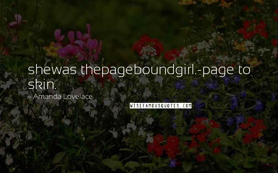 Amanda Lovelace Quotes: shewas thepageboundgirl.-page to skin.