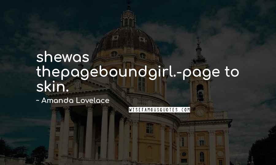 Amanda Lovelace Quotes: shewas thepageboundgirl.-page to skin.