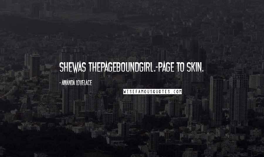 Amanda Lovelace Quotes: shewas thepageboundgirl.-page to skin.