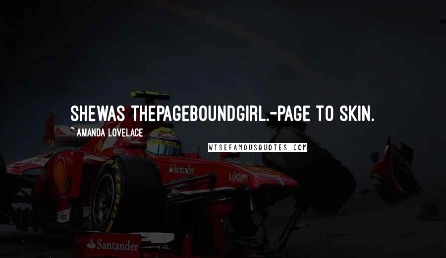 Amanda Lovelace Quotes: shewas thepageboundgirl.-page to skin.