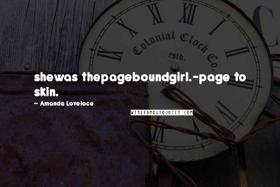 Amanda Lovelace Quotes: shewas thepageboundgirl.-page to skin.