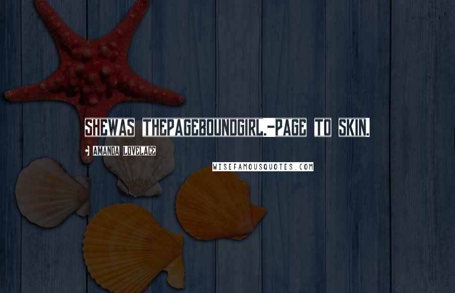 Amanda Lovelace Quotes: shewas thepageboundgirl.-page to skin.