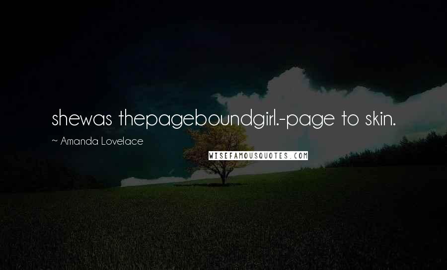 Amanda Lovelace Quotes: shewas thepageboundgirl.-page to skin.