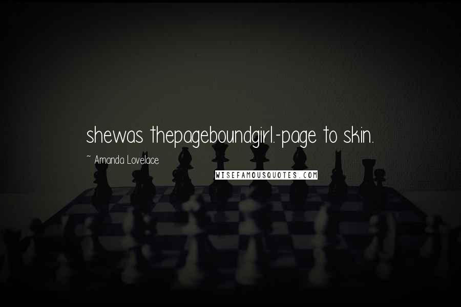 Amanda Lovelace Quotes: shewas thepageboundgirl.-page to skin.