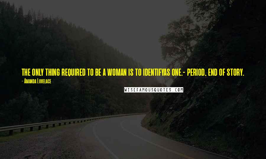 Amanda Lovelace Quotes: the only thing required to be a woman is to identifyas one.- period, end of story.