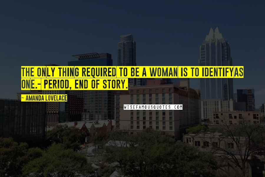 Amanda Lovelace Quotes: the only thing required to be a woman is to identifyas one.- period, end of story.