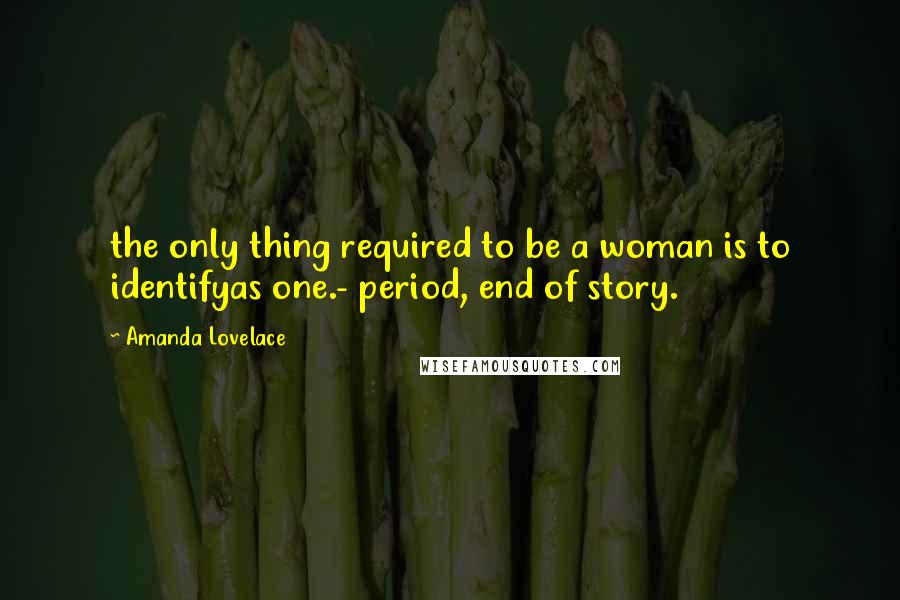 Amanda Lovelace Quotes: the only thing required to be a woman is to identifyas one.- period, end of story.