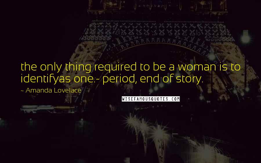 Amanda Lovelace Quotes: the only thing required to be a woman is to identifyas one.- period, end of story.