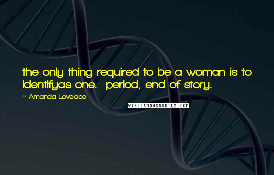 Amanda Lovelace Quotes: the only thing required to be a woman is to identifyas one.- period, end of story.