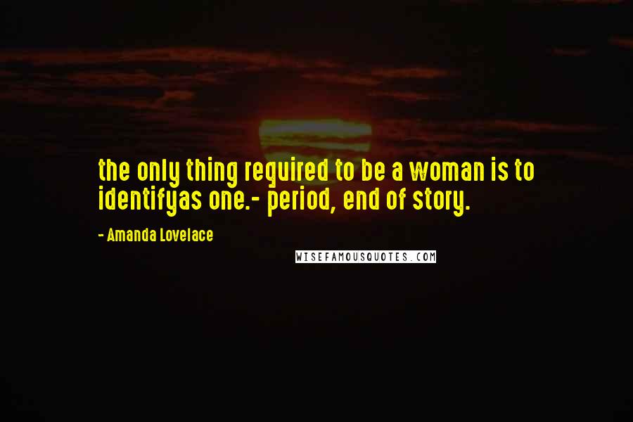 Amanda Lovelace Quotes: the only thing required to be a woman is to identifyas one.- period, end of story.