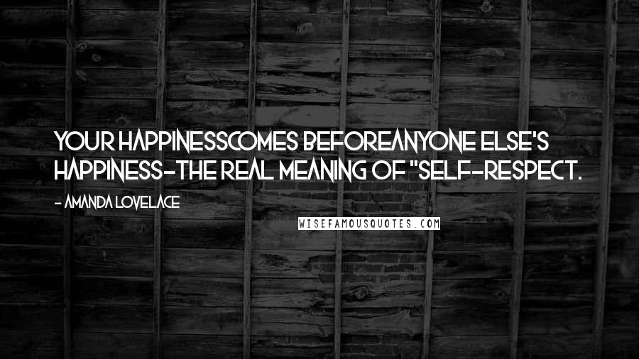 Amanda Lovelace Quotes: your happinesscomes beforeanyone else's happiness-the real meaning of "self-respect.