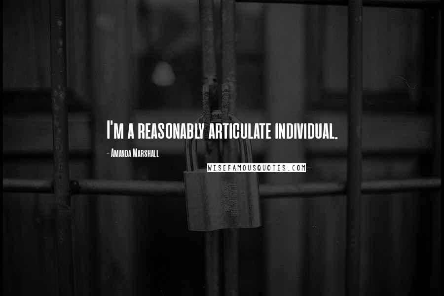 Amanda Marshall Quotes: I'm a reasonably articulate individual.