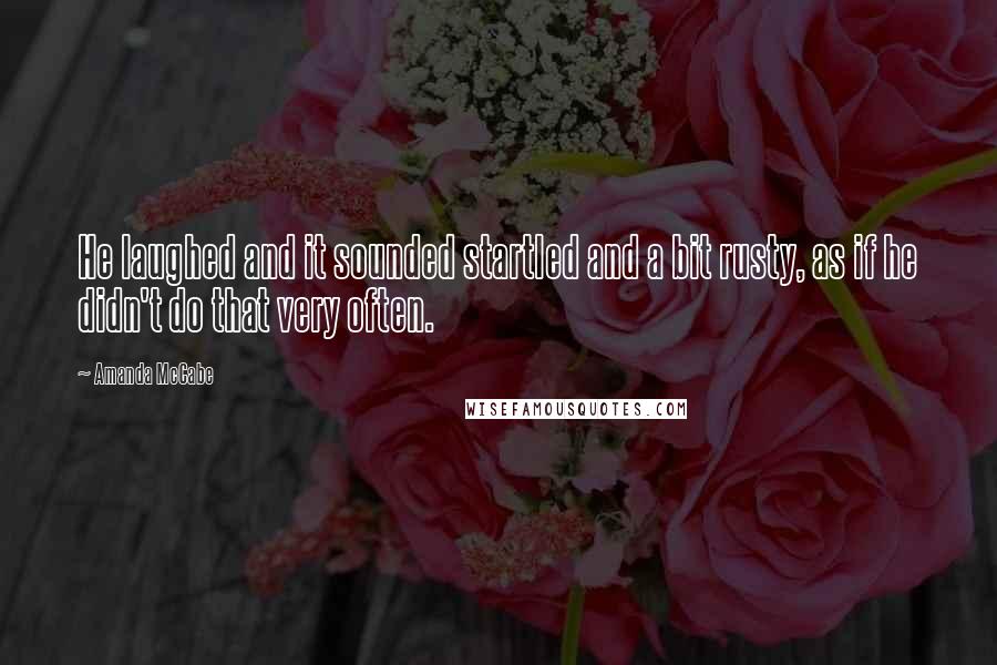 Amanda McCabe Quotes: He laughed and it sounded startled and a bit rusty, as if he didn't do that very often.