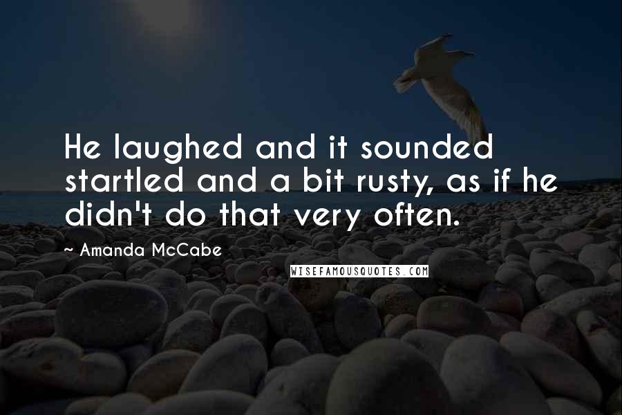 Amanda McCabe Quotes: He laughed and it sounded startled and a bit rusty, as if he didn't do that very often.