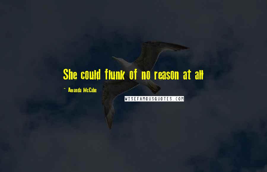 Amanda McCabe Quotes: She could flunk of no reason at all