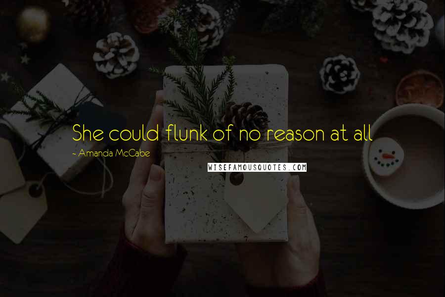 Amanda McCabe Quotes: She could flunk of no reason at all