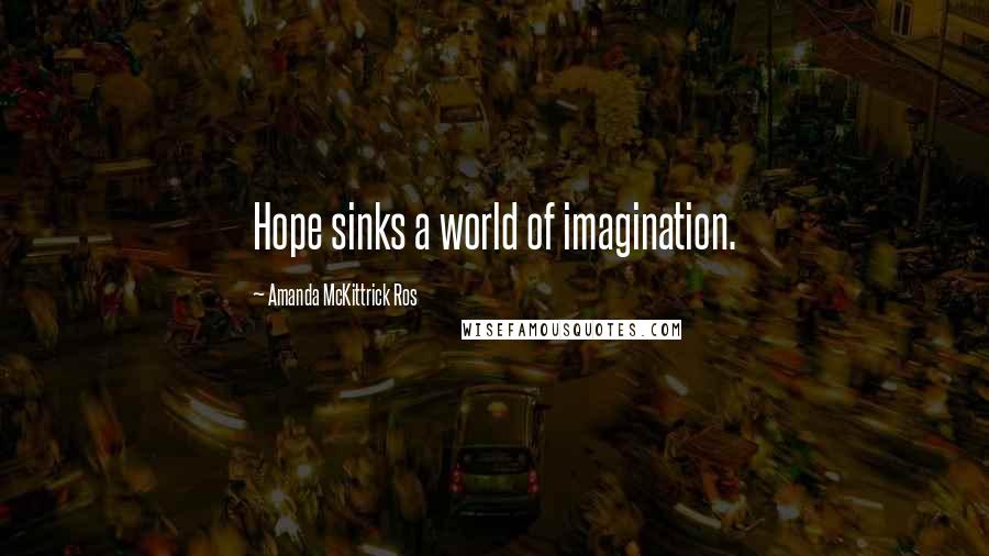 Amanda McKittrick Ros Quotes: Hope sinks a world of imagination.