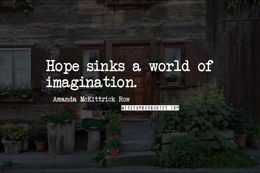 Amanda McKittrick Ros Quotes: Hope sinks a world of imagination.