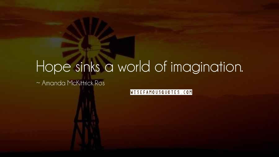 Amanda McKittrick Ros Quotes: Hope sinks a world of imagination.