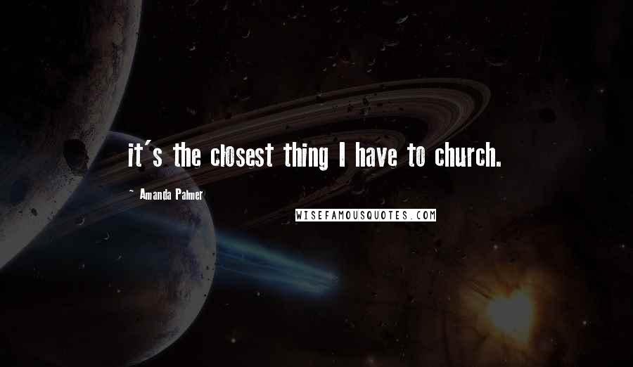 Amanda Palmer Quotes: it's the closest thing I have to church.