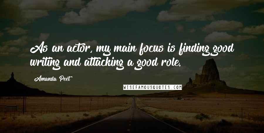 Amanda Peet Quotes: As an actor, my main focus is finding good writing and attacking a good role.