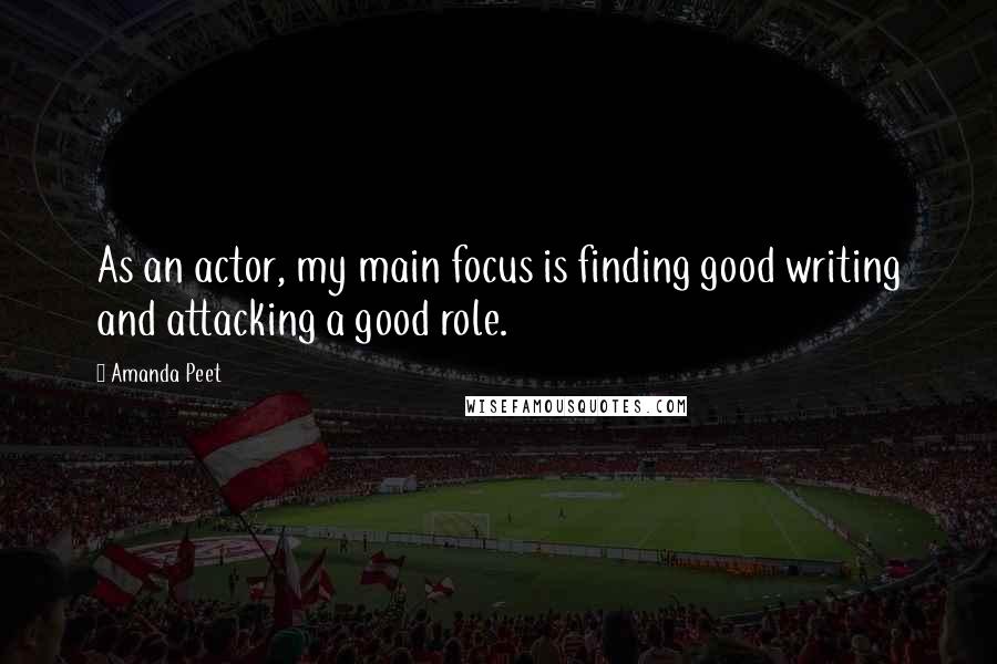 Amanda Peet Quotes: As an actor, my main focus is finding good writing and attacking a good role.