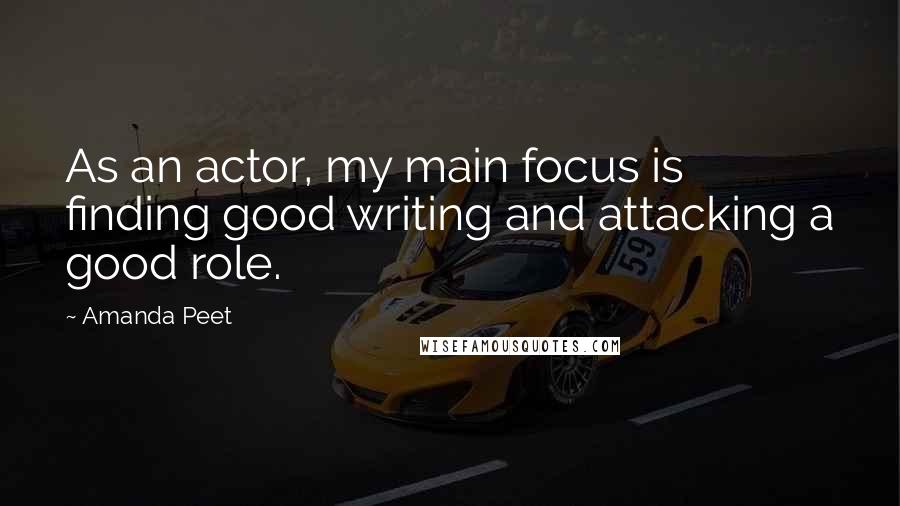 Amanda Peet Quotes: As an actor, my main focus is finding good writing and attacking a good role.