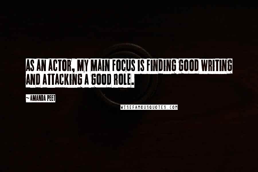 Amanda Peet Quotes: As an actor, my main focus is finding good writing and attacking a good role.